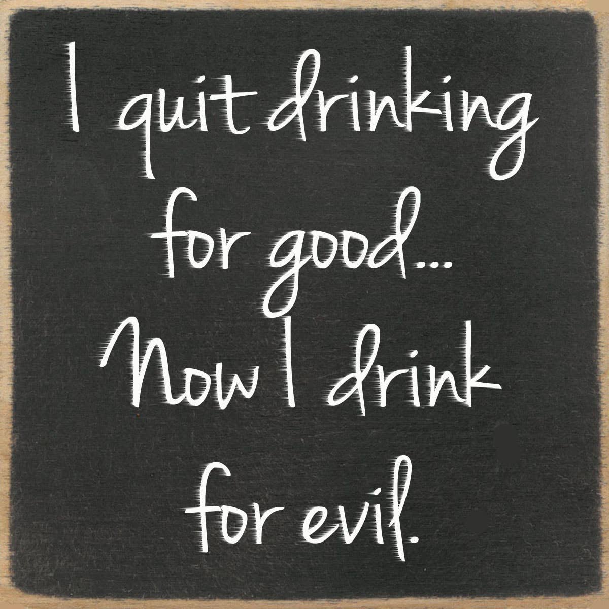 Sayings - wood block - I Quit Drinking