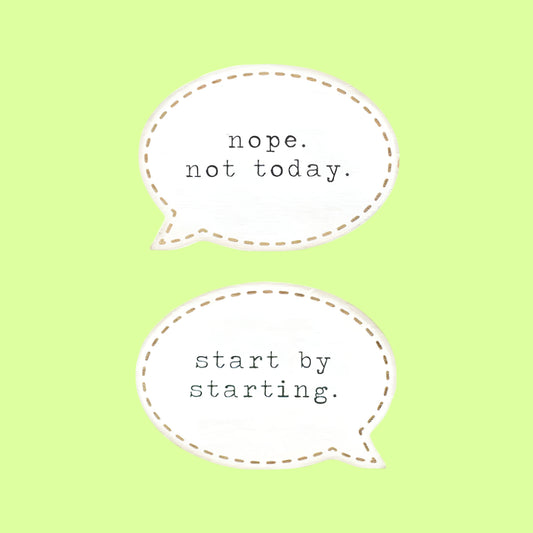 Sitter - speach bubble with Start by Starting/Nope, not today