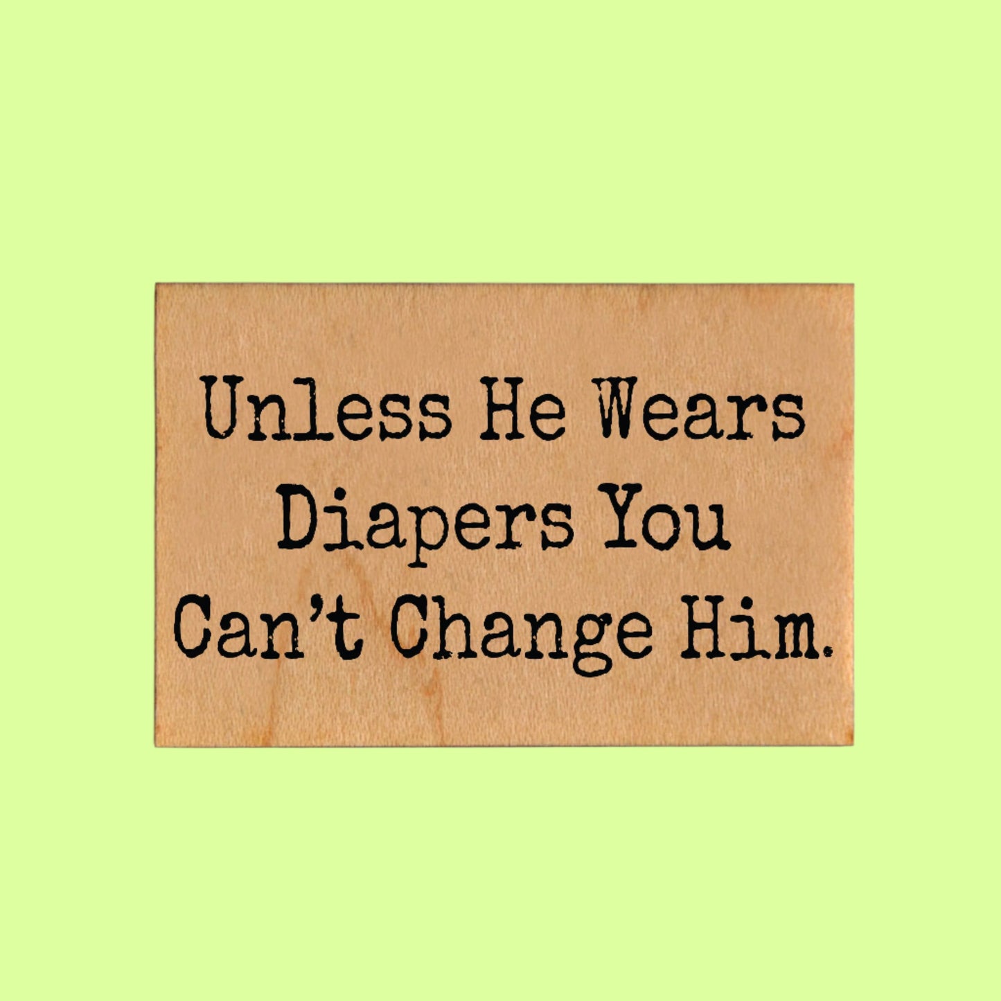 Magnet - Unless he wears diapers you can't change him